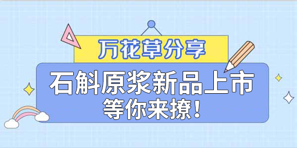 健康食品賽道再添新星，萬花草石斛原漿煥新上市